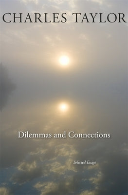 Dilemmas and Connections: Selected Essays by Taylor, Charles