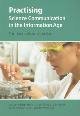 Practising Science Communication in the Information Age: Theorising Professional Practices by Holliman, Richard