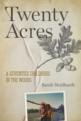 Twenty Acres: A Seventies Childhood in the Woods by Neidhardt, Sarah