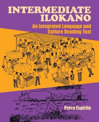 Intermediate Ilokano: An Integrated Language and Culture Reading Text by Espiritu, Precy