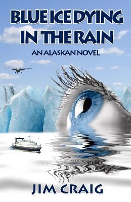 Blue Ice Dying in the Rain: An Alaskan Novel by Craig, Jim
