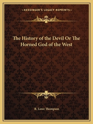 The History of the Devil Or The Horned God of the West by Thompson, R. Lowe