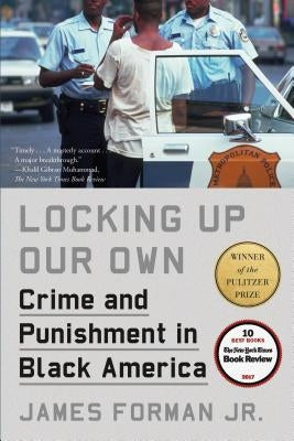 Locking Up Our Own: Crime and Punishment in Black America by Forman, James