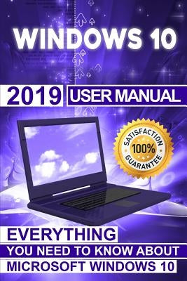 Windows 10: 2019 User Manual . Everything You Need to Know About Microsoft Windows 10 by Jenkins, Alexa