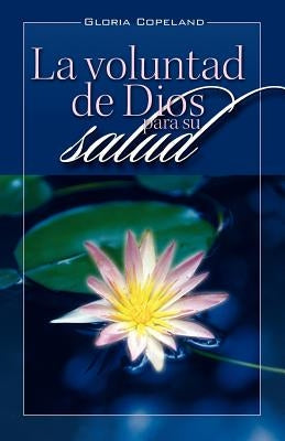 La Voluntad de Dios Para Su Salud: God's Will for Your Healing by Copeland, Gloria