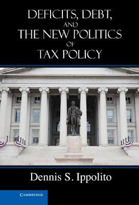 Deficits, Debt, and the New Politics of Tax Policy by Ippolito, Dennis S.