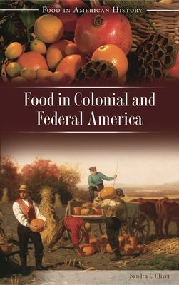 Food in Colonial and Federal America by Oliver, Sandra L.