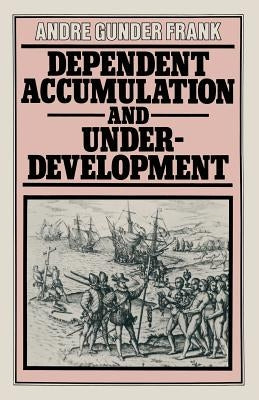 Dependent Accumulation and Underdevelopment by Frank, Andre Gunder