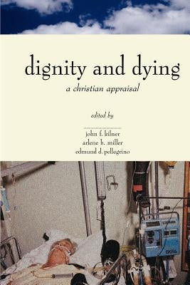 Dignity & Dying: A Christian Appraisal by Kilner, John F.