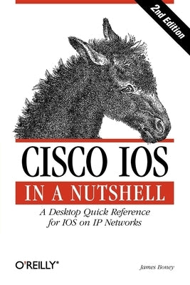 Cisco IOS in a Nutshell: A Desktop Quick Reference for IOS on IP Networks by Boney, James