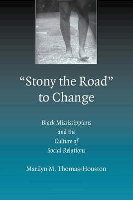 Stony the Road to Change: Black Mississippians and the Culture of Social Relations by Thomas-Houston, Marilyn M.