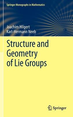 Structure and Geometry of Lie Groups by Hilgert, Joachim