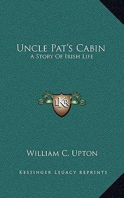 Uncle Pat's Cabin: A Story Of Irish Life by Upton, William C.