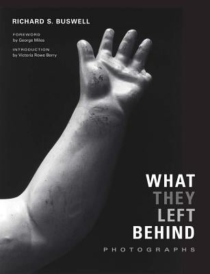 What They Left Behind: Photographs by Buswell, Richard S.