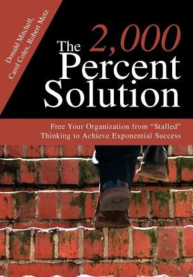 The 2,000 Percent Solution: Free Your Organization from Stalled Thinking to Achieve Exponential Success by Mitchell, Donald