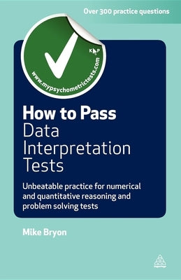 How to Pass Data Interpretation Tests: Unbeatable Practice for Numerical and Quantitative Reasoning and Problem Solving Tests by Bryon, Mike