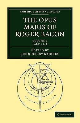 The Opus Majus of Roger Bacon by Bridges, John Henry