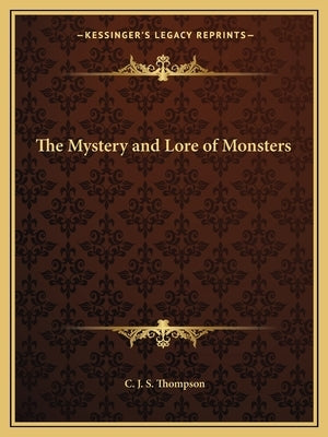 The Mystery and Lore of Monsters by Thompson, C. J. S.