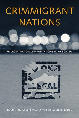 Crimmigrant Nations: Resurgent Nationalism and the Closing of Borders by Koulish, Robert