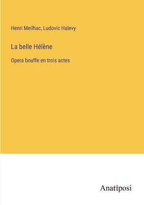 La belle Hélène: Opera bouffe en trois actes by Halevy, Ludovic
