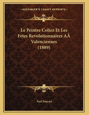 Le Peintre Coliez Et Les Fetes Revolutionnaires AÂ Valenciennes (1889) by Foucart, Paul