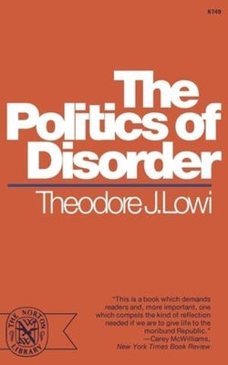 The Politics of Disorder by Lowi, Theodore J.