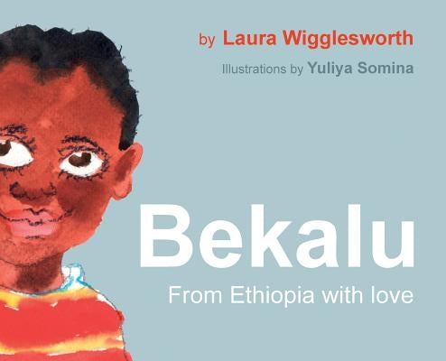 Bekalu: from Ethiopia with Love by Wigglesworth, Laura