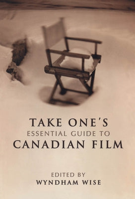 Take One's Essential Guide to Canadian Film by Wise, Wyndham