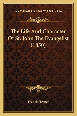 The Life And Character Of St. John The Evangelist (1850) by Trench, Francis