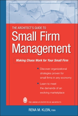 The Architect's Guide to Small Firm Management: Making Chaos Work for Your Small Firm by Klein, Rena M.