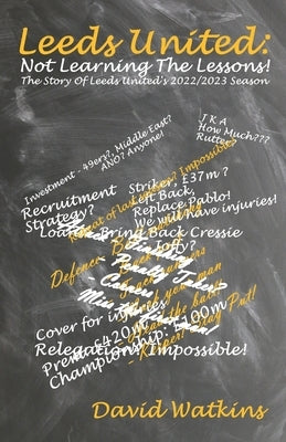 Leeds United: Not Learning The Lessons!: The Story Of Leeds United's 2022/2023 Season by Watkins, David