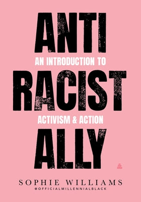 Anti-Racist Ally: An Introduction to Activism and Action by Williams, Sophie
