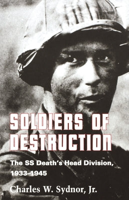 Soldiers of Destruction: The SS Death's Head Division, 1933-1945 - Updated Edition by Sydnor, Charles