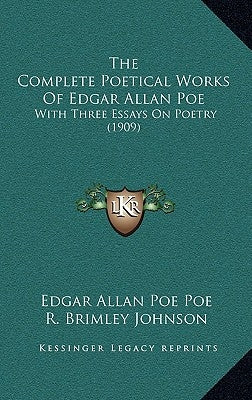 The Complete Poetical Works of Edgar Allan Poe: With Three Essays on Poetry (1909) by Poe, Edgar Allan