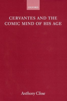 Cervantes and the Comic Mind of His Age by Close, A. J.