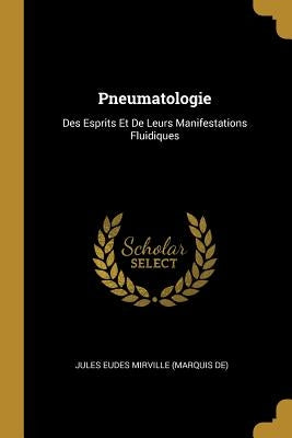 Pneumatologie: Des Esprits Et De Leurs Manifestations Fluidiques by Jules Eudes Mirville (Marquis De)