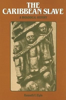 The Caribbean Slave: A Biological History by Kiple, Kenneth F.