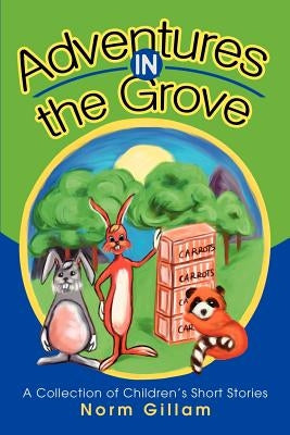 Adventures in the Grove: A Collection of Children's Short Stories by Gillam, Norm M.