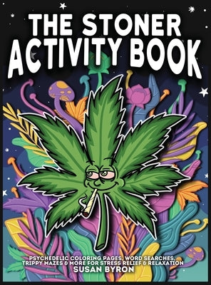 Stoner Activity Book - Psychedelic Colouring Pages, Word Searches, Trippy Mazes & More For Stress Relief & Relaxation by Byron, Susan