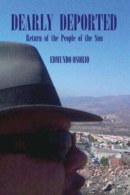 Dearly Deported: Return of the People of the Sun by Osorio, Edmundo