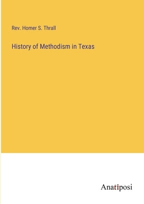 History of Methodism in Texas by Thrall, Homer S.