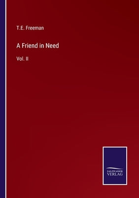 A Friend in Need: Vol. II by Freeman, T. E.
