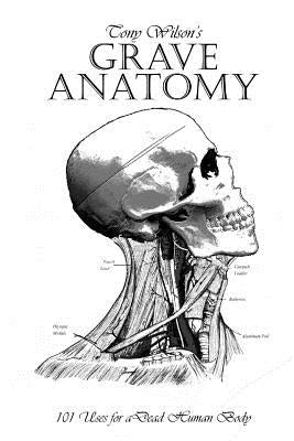 Grave Anatomy: 101 Uses for a Dead Human Body by Reece, Alex