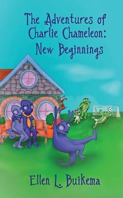 The Adventures of Charlie Chameleon: New Beginnings by Buikema, Ellen L.
