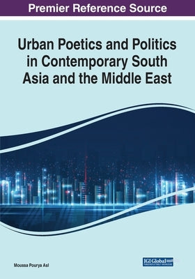 Urban Poetics and Politics in Contemporary South Asia and the Middle East by Pourya Asl, Moussa