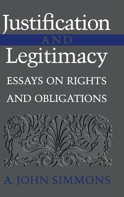 Justification and Legitimacy: Essays on Rights and Obligations by Simmons, A. John