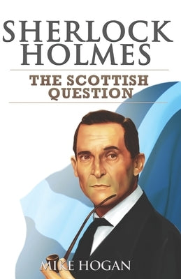 Sherlock Holmes and The Scottish Question by Hogan, Mike