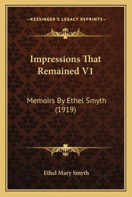 Impressions That Remained V1: Memoirs By Ethel Smyth (1919) by Smyth, Ethel Mary