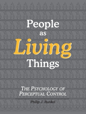 People as Living Things; The Psychology of Perceptual Control by Runkel, Philip Julian