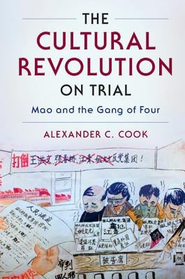 The Cultural Revolution on Trial: Mao and the Gang of Four by Cook, Alexander C.